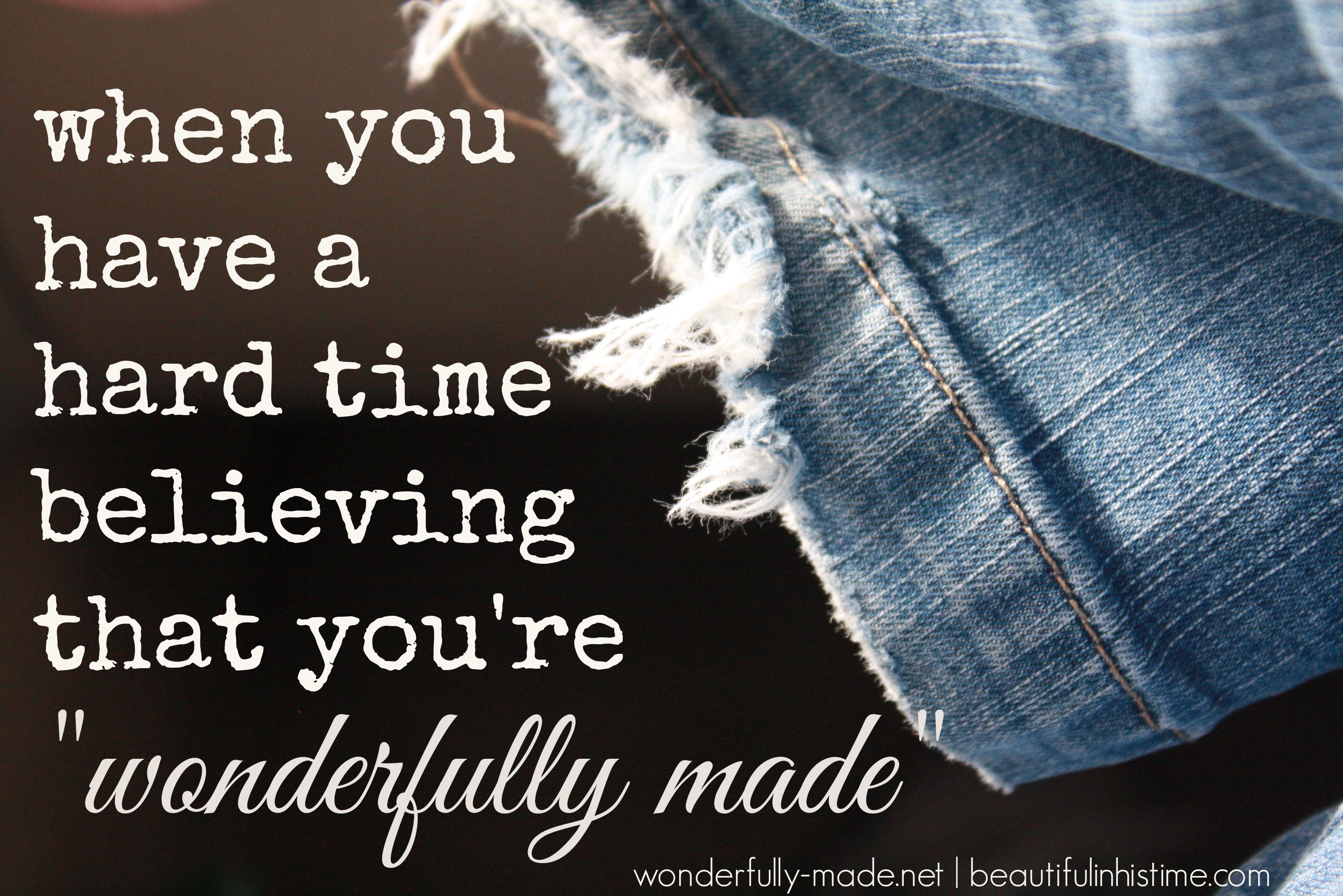 when you have a hard time believing that you're wonderfully made